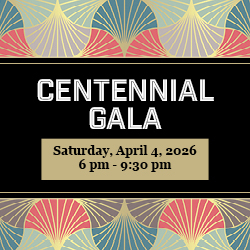 Centennial Gala, Saturday, April 4 2026  6 pm to 9:30 pm